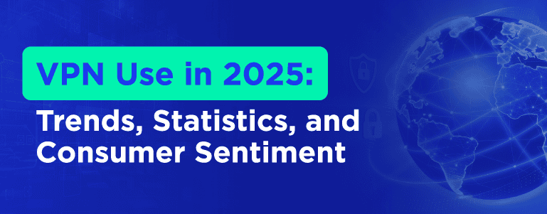 2025 VPN Trends, Statistics, and Consumer Opinions